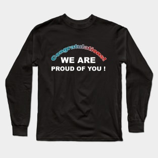 Congratulations! We are very proud of you! Long Sleeve T-Shirt